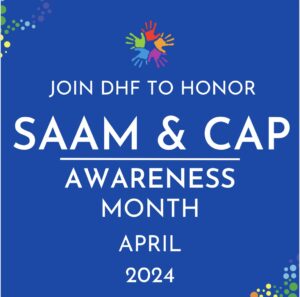 DHF Embraces the Month of APRIL | SAAM & CAP Awareness